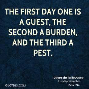 The first day one is a guest the second a burden and the third a