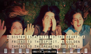 sister is a gift to the heart, a friend to the spirit, a golden ...