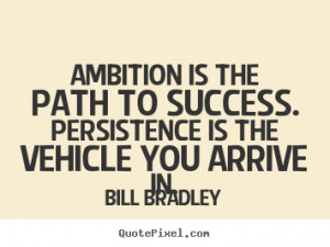 Success quotes - Ambition is the path to success. persistence is the ...