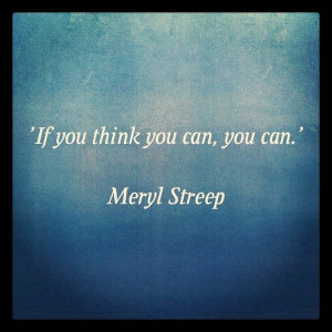 Meryl streep, quotes, sayings, if you think you can, motivational