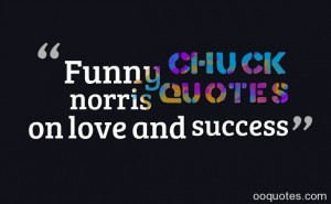 Funny chuck norris quotes on love and success