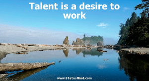 ... is a desire to work - Constantin Stanislavski Quotes - StatusMind.com