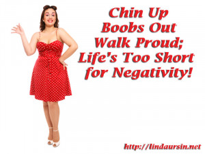 Chin Up Boobs Out Walk Proud - Sassy sayings - http://lindaursin.net