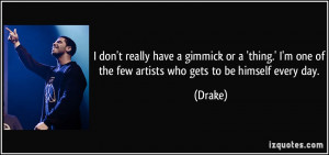 don't really have a gimmick or a 'thing.' I'm one of the few artists ...
