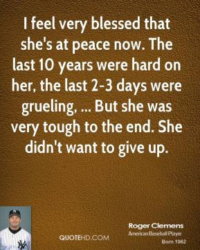 Roger Clemens - I feel very blessed that she's at peace now. The last ...