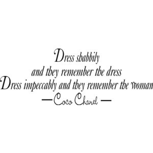 COCO CHANEL FASHION QUOTE Dress Impeccably and they remember the Woman ...