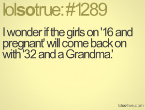 wonder if the girls on '16 and pregnant' will come back on with '32 ...