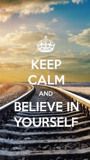 Keep Calm and Believe in Yourself