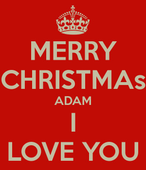 MERRY CHRISTMAs ADAM I LOVE YOU
