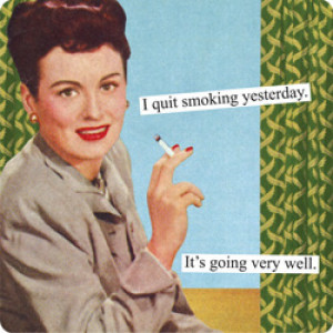 Quit Smoking Funny Quotes I quit smoking yesterday.