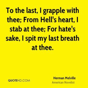 Herman Melville - To the last, I grapple with thee; From Hell's heart ...