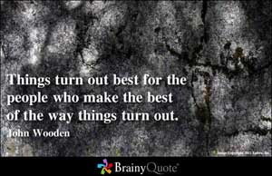 Things turn out best for the people who make the best of the way ...