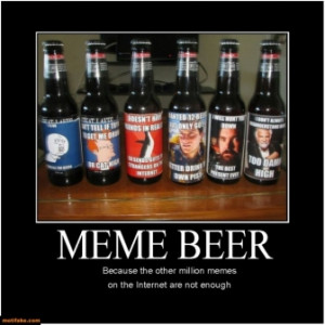TAGS: memes beer demotivational internet sarcastic