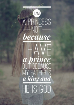 am a princess not because I have a prince but because my father is a ...