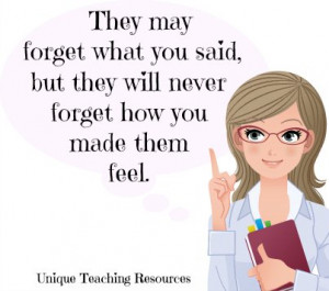 They may forget what you said, but they will never forget how you made ...