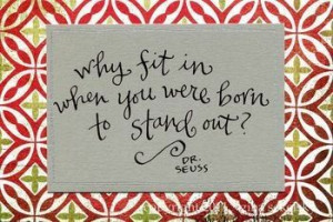 Why fit in when you were born to stand out? - Dr. Seuss by rondasue27