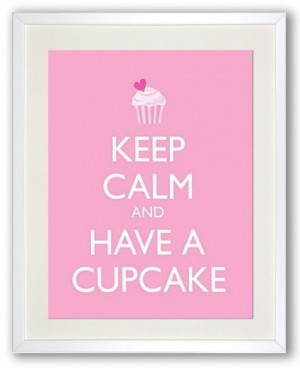 Keep calm and have a cupcake!