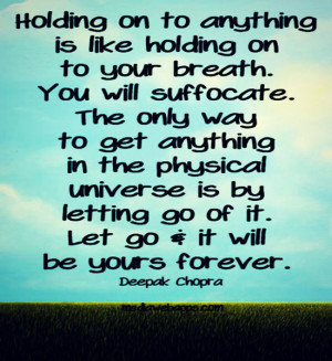 Holding on to anything is like holding on to your breath. You will ...