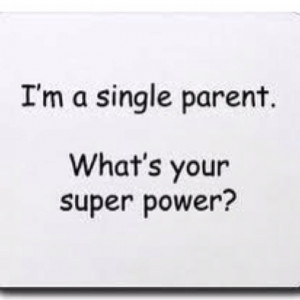 Definitely a super power.. And I survived it and so did my sons ...