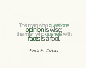 The Man Who Quarrels With Facts Is Fool