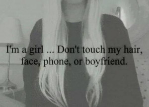 girl... Don't touch my hair, face, phone, or boyfriend