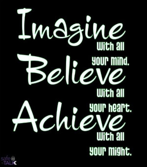 Imagine With An Your Mind Believe With All Your Heart Achieve With All ...