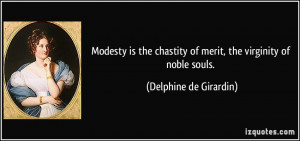 Modesty is the chastity of merit, the virginity of noble souls ...