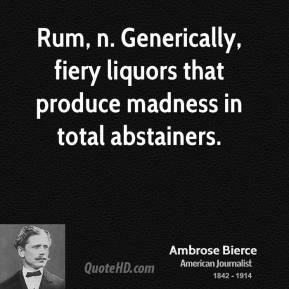 Ambrose Bierce - Rum, n. Generically, fiery liquors that produce ...