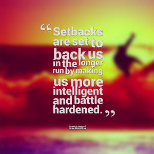 Quotes Picture: setbacks are set to back us in the longer run by ...