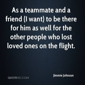 As a teammate and a friend (I want) to be there for him as well for ...