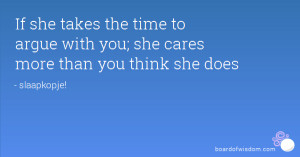 If she takes the time to argue with you; she cares more than you think ...