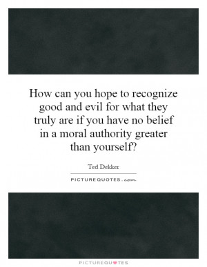 ... no belief in a moral authority greater than yourself? Picture Quote #1