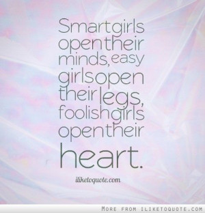 ... girls open their legs, foolish girls open their heart. #wisdom #quotes