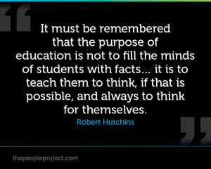 It Must Be Remembered That The Purpose Of Education Is Not To Fill The ...