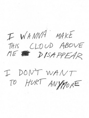 ... make this cloud above me disappear. I don’t want to hurt anymore