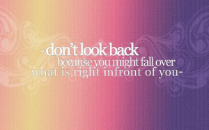 Don’t look back, because you might fall over