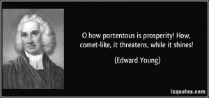 how portentous is prosperity! How, comet-like, it threatens, while ...