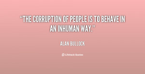 The corruption of people is to behave in an inhuman way.”