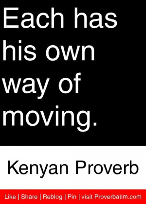 Each has his own way of moving. - Kenyan Proverb #proverbs #quotes