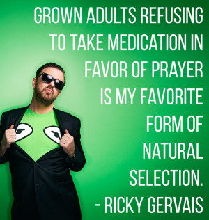 ... of prayer is my favourite form of natural selection. – Ricky Gervais