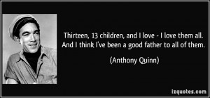 ... . And I think I've been a good father to all of them. - Anthony Quinn