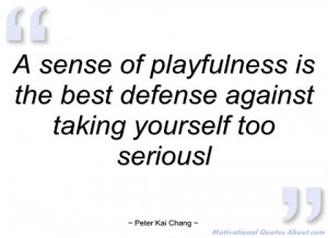 sense of playfulness is the best defense peter kai chang