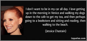 don't want to be in my car all day. I love getting up in the morning ...