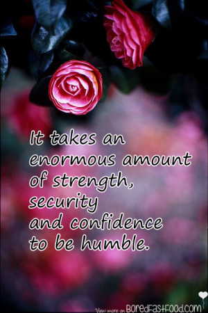 It takes an enormous amount of strength, security and confidence to be ...