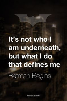 It’s not who I am underneath, but what I do that defines me ...