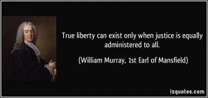 True liberty can exist only when justice is equally administered to ...