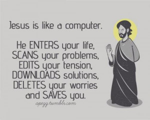 Jesus Is Like a Computer. He Enters Your Life, Scans Your Problems ...