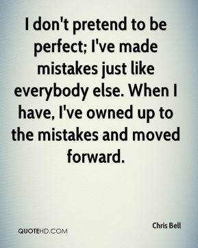don't pretend to be perfect; I've made mistakes just like everybody ...