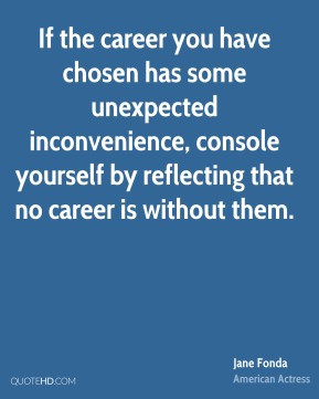 If the career you have chosen has some unexpected inconvenience ...