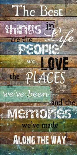 the best things in life are the people we love and the places we've ...